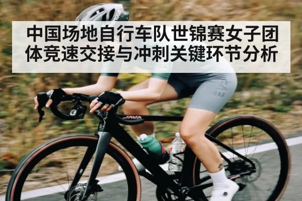 中国场地自行车队世锦赛女子团体竞速交接与冲刺关键环节分析